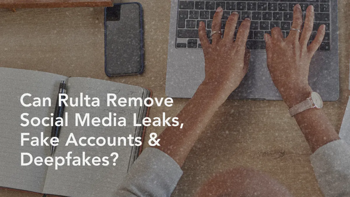 Can Rulta Remove Social Media Leaks, Fake Accounts & Deepfakes?